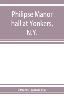 Front cover_Philipse manor hall at Yonkers, N.Y.; the site, the building and its occupants