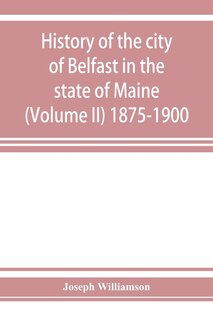 Couverture_History of the city of Belfast in the state of Maine (Volume II) 1875-1900