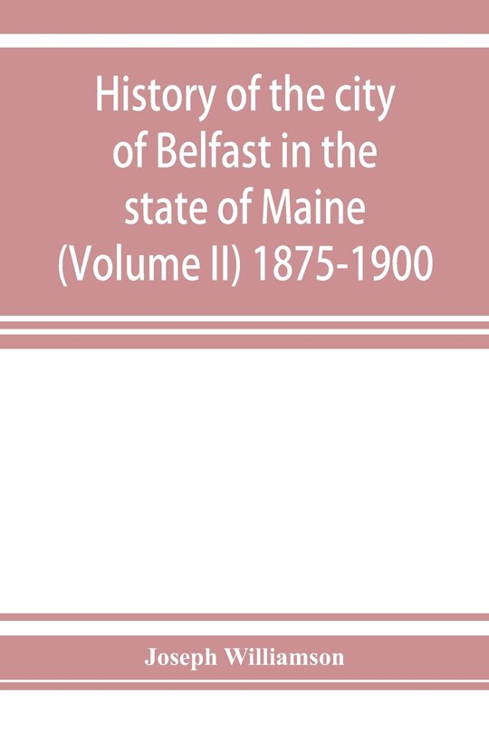 Couverture_History of the city of Belfast in the state of Maine (Volume II) 1875-1900