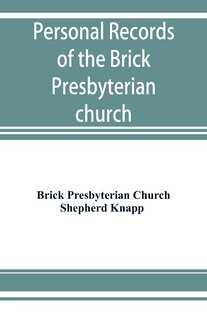Front cover_Personal Records Of The Brick Presbyterian Church In The City Of New York, 1809-1908, Including Births, Baptisms, Marriages, Admissions To Membership, Dismissions, Deaths, Etc., Arranged In Alphabetical Order