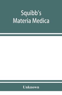 Squibb's Materia Medica: A Complete Alphabetical List Of The Squibb Products Including All The Articles Of The United States