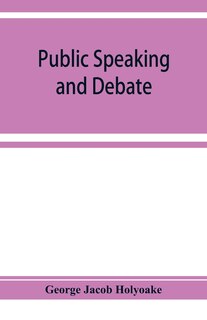 Public Speaking And Debate: A Manual For Advocates And Agitators
