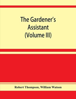 Couverture_The Gardener's Assistant; A Practical And Scientific Exposition Of The Art Of Gardening In All Its Branches (volume Iii)