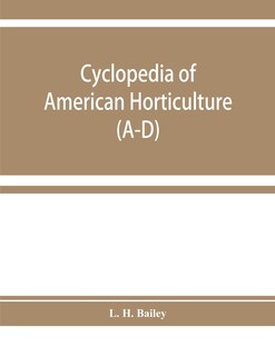 Couverture_Cyclopedia Of American Horticulture, Comprising Suggestions For Cultivation Of Horticultural Plants, Descriptions Of The Species Of Fruits, Vegetables, Flowers, And Ornamental Plants Sold In The United States And Canada, Together With Geographical And Bio