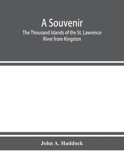 Front cover_A Souvenir. The Thousand Islands Of The St. Lawrence River From Kingston And Cape Vincent To Morristown And Brockville. With Their Recorded History From The Earliest Times, Their Legends, Their Romances, Their Fortifications And Their Contests; Including