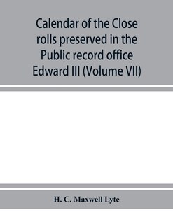 Couverture_Calendar Of The Close Rolls Preserved In The Public Record Office Prepared Under The Superintendence Of The Deputy Keeper Of The Records Edward Iii (volume Vii) A.d. 1343-1346.