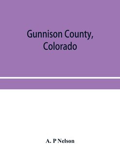Couverture_Gunnison County, Colorado; the majestic empire of the Western Slope; what it is and those who have made it