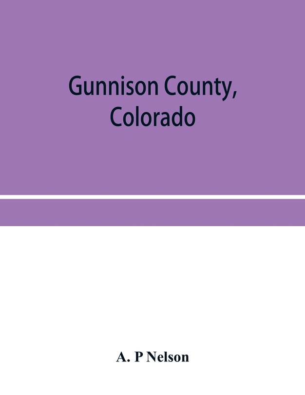 Couverture_Gunnison County, Colorado; the majestic empire of the Western Slope; what it is and those who have made it