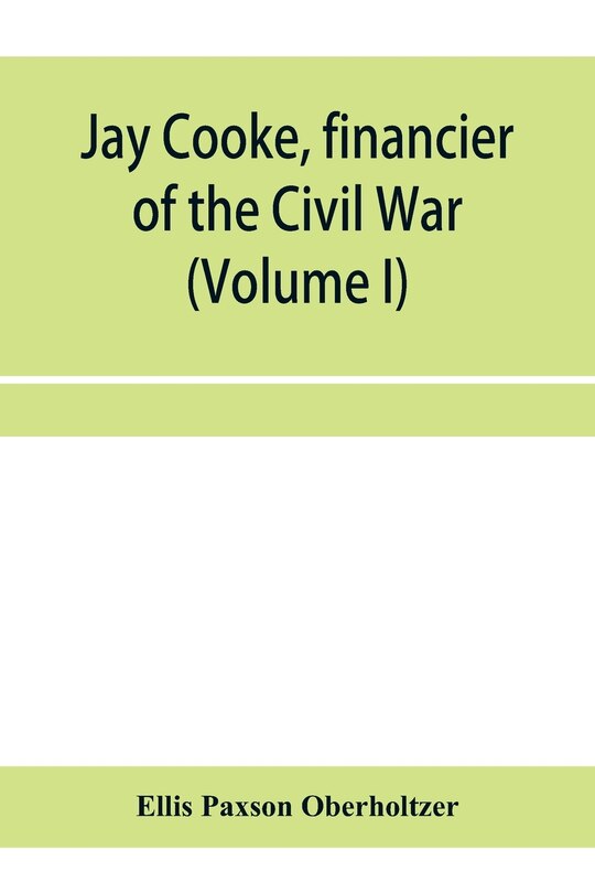 Couverture_Jay Cooke, financier of the Civil War (Volume I)