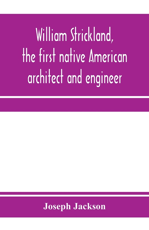 Front cover_William Strickland, the first native American architect and engineer