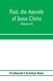 Couverture_Paul, the apostle of Jesus Christ, his life and work, his epistles and his doctrine. A contribution to the critical history of primitive Christianity (Volume II)