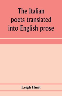 Front cover_The Italian poets translated into English prose. Containing a summary in prose of the poems of Dante, Pulci, Boiardo, Ariosto, and Tasso, with comments, occasional passages versified, and critical notices of the lives and genius of the authors