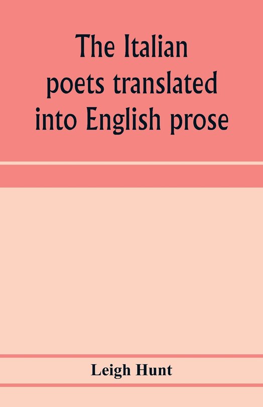 Front cover_The Italian poets translated into English prose. Containing a summary in prose of the poems of Dante, Pulci, Boiardo, Ariosto, and Tasso, with comments, occasional passages versified, and critical notices of the lives and genius of the authors