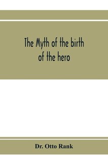 The Myth Of The Birth Of The Hero; A Psychological Interpretation Of Mythology