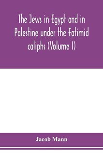 Front cover_The Jews in Egypt and in Palestine under the Fāṭimid caliphs; a contribution to their political and communal history based chiefly on genizah material hitherto unpublished (Volume I)