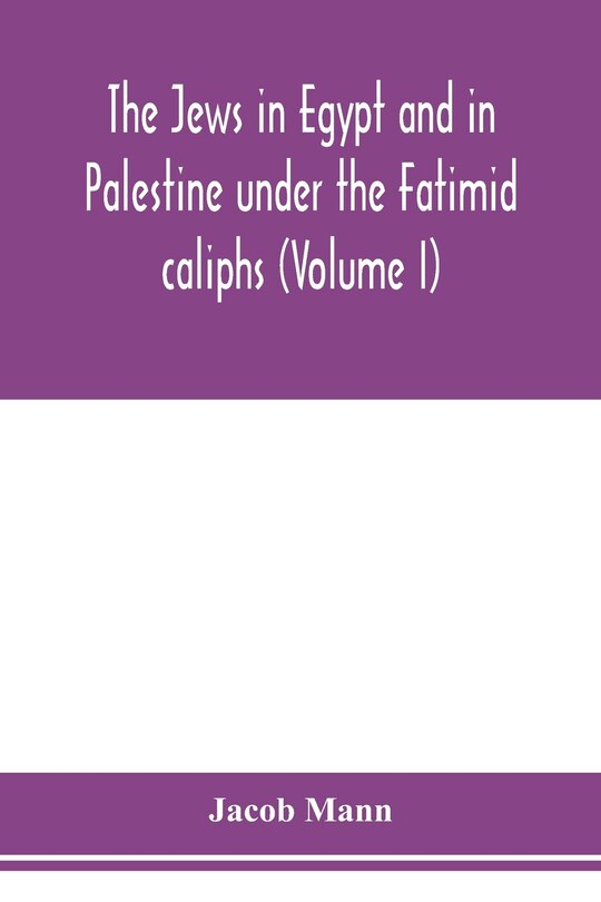 Front cover_The Jews in Egypt and in Palestine under the Fāṭimid caliphs; a contribution to their political and communal history based chiefly on genizah material hitherto unpublished (Volume I)