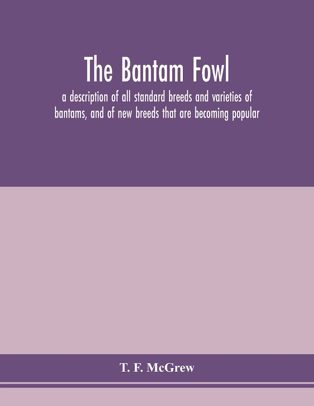 Front cover_The Bantam Fowl; A Description Of All Standard Breeds And Varieties Of Bantams, And Of New Breeds That Are Becoming Popular
