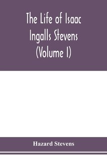 Front cover_The life of Isaac Ingalls Stevens (Volume I)