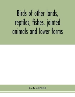 Birds Of Other Lands, Reptiles, Fishes, Jointed Animals And Lower Forms