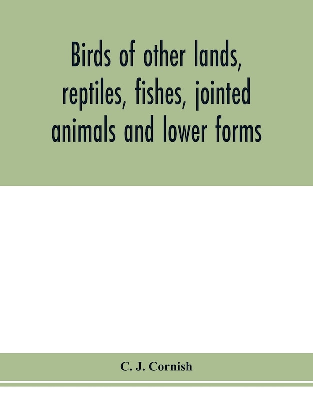 Birds Of Other Lands, Reptiles, Fishes, Jointed Animals And Lower Forms