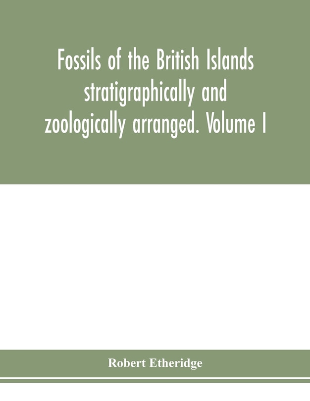 Fossils Of The British Islands Stratigraphically And Zoologically Arranged. Volume I. Palæozoic Comprising The Cambrian, Silurian, Devonian, Carboniferous, And Permian Species, With Supplementary Appendix Brought Down To The End Of 1886