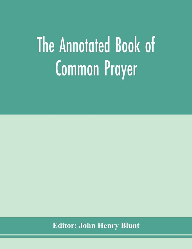The Annotated Book Of Common Prayer; Being An Historical, Ritual, And Theological Commentary On The Devotional System Of The Church Of England
