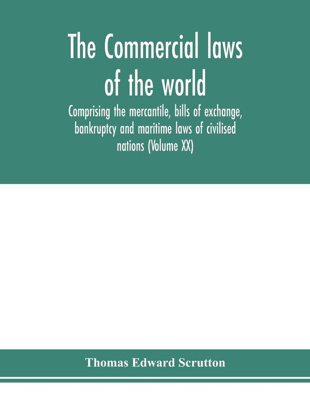 Front cover_The Commercial Laws Of The World, Comprising The Mercantile, Bills Of Exchange, Bankruptcy And Maritime Laws Of Civilised Nations (volume Xx)