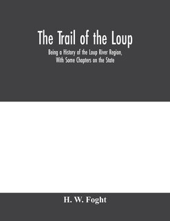 The Trail Of The Loup: Being A History Of The Loup River Region, With Some Chapters On The State