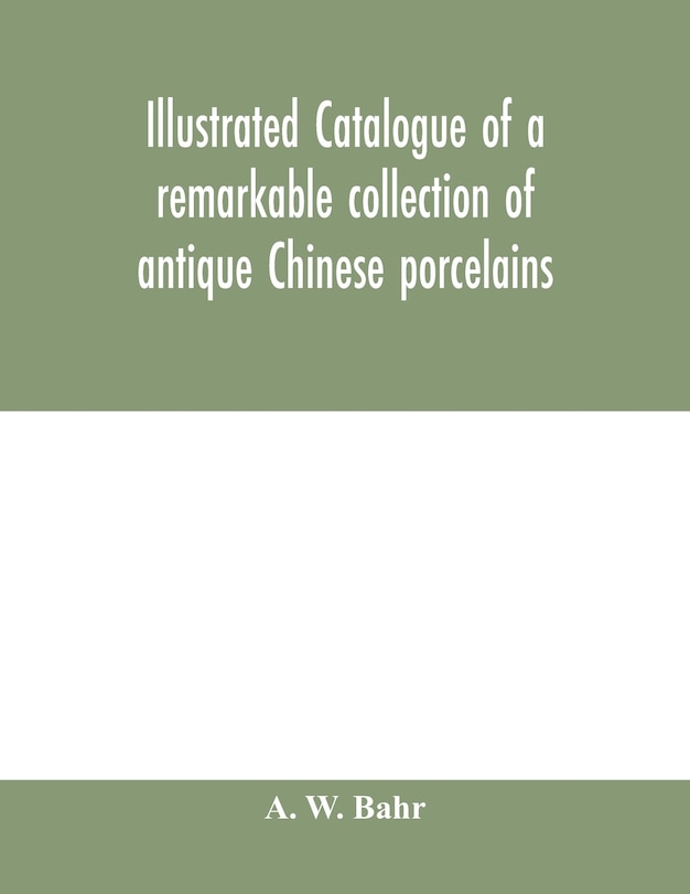Couverture_Illustrated Catalogue Of A Remarkable Collection Of Antique Chinese Porcelains, Pottery, Jades, Screen, Paintings On Glass, Rugs, Carpets And Many Other Objects Of Art And Antiquity