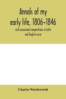 Annals Of My Early Life, 1806-1846; With Occasional Compositions In Latin And English Verse