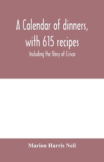 A Calendar Of Dinners, With 615 Recipes; Including The Story Of Crisco