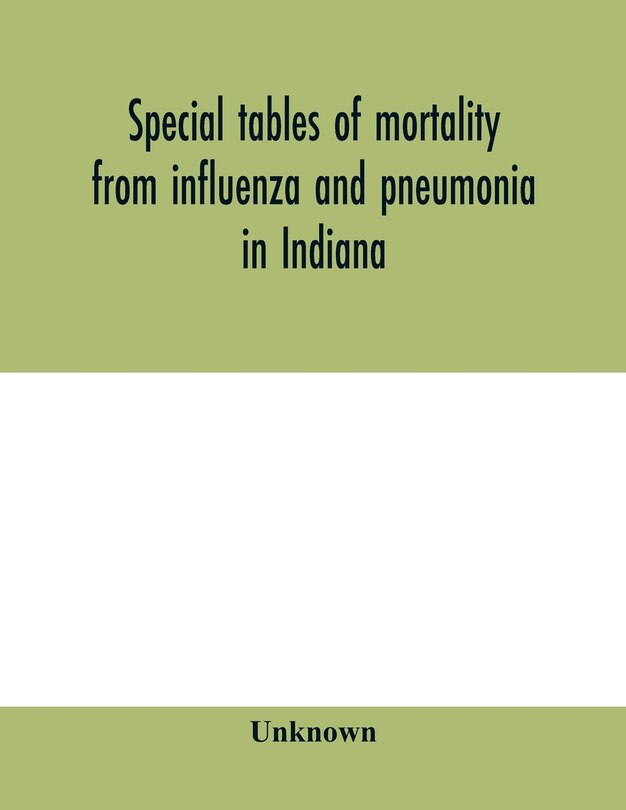 Front cover_Special Tables Of Mortality From Influenza And Pneumonia In Indiana, Kansas, And Philadelphia, Pa., September 1 To December 31, 1918