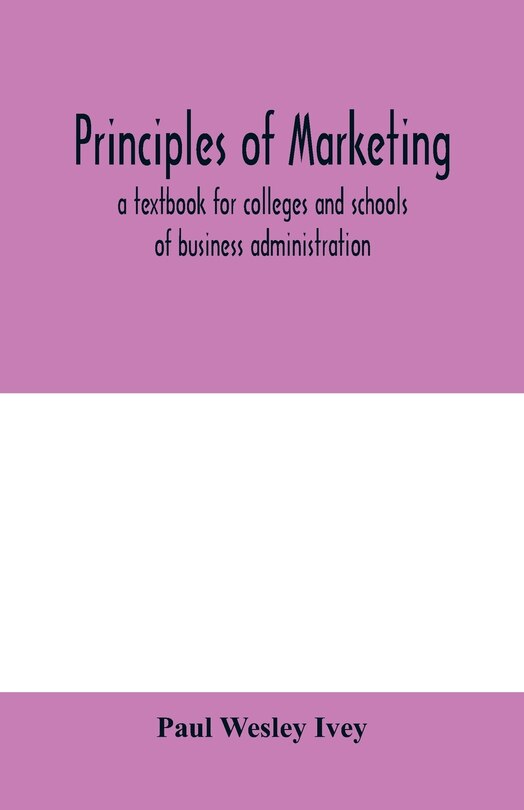 Principles Of Marketing; A Textbook For Colleges And Schools Of Business Administration