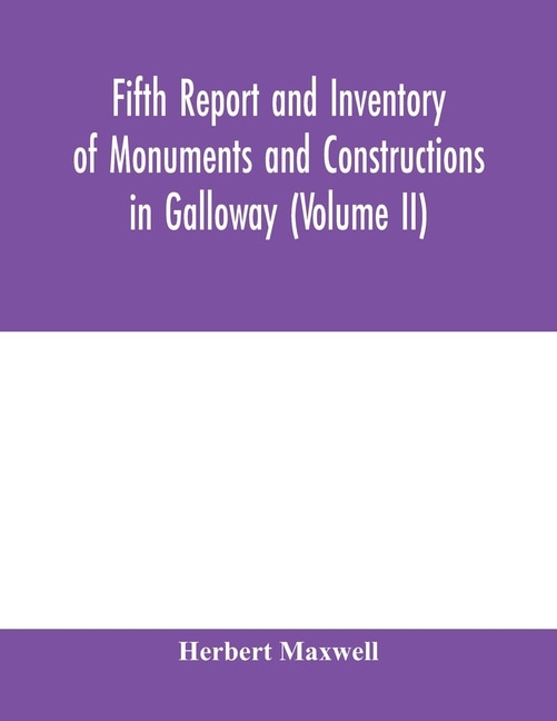 Fifth Report And Inventory Of Monuments And Constructions In Galloway (volume Ii); County Of The Stewartry Of Kirkcudbright