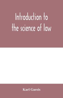 Introduction To The Science Of Law; Systematic Survey Of The Law And Principles Of Legal Study