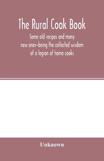 Front cover_The Rural Cook Book; Some Old Recipes And Many New Ones-being The Collected Wisdom Of A Legion Of Home Cooks