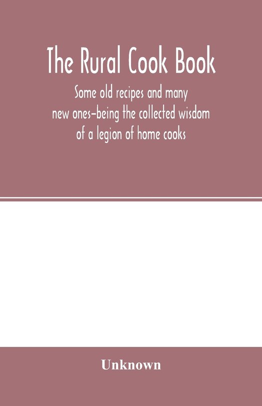Front cover_The Rural Cook Book; Some Old Recipes And Many New Ones-being The Collected Wisdom Of A Legion Of Home Cooks