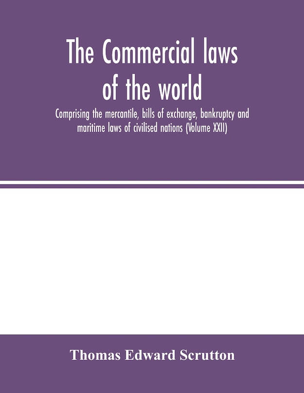 Couverture_The Commercial Laws Of The World, Comprising The Mercantile, Bills Of Exchange, Bankruptcy And Maritime Laws Of Civilised Nations (volume Xxii)