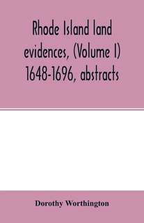 Rhode Island Land Evidences, (volume I) 1648-1696, Abstracts