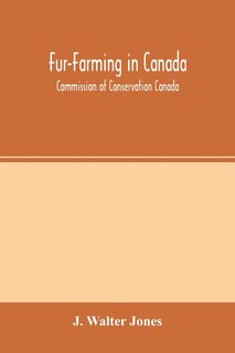 Fur-farming In Canada: Commission Of Conservation Canada; Committee On Fisheries, Game And Fur-bearing Animals