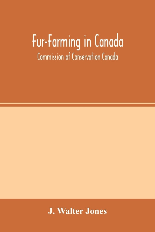 Fur-farming In Canada: Commission Of Conservation Canada; Committee On Fisheries, Game And Fur-bearing Animals