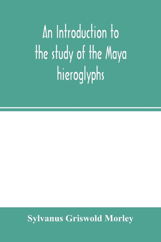 An Introduction To The Study Of The Maya Hieroglyphs