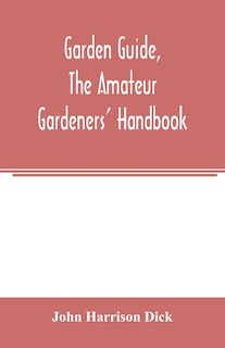 Front cover_Garden guide, the amateur gardeners' handbook; how to plan, plant and maintain the home grounds, the suburban garden, the city lot. How to grow good vegetables and fruit. How to care for roses and other favorite flowers, hardy plants, trees, shrubs, lawns