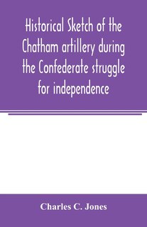 Front cover_Historical sketch of the Chatham artillery during the Confederate struggle for independence
