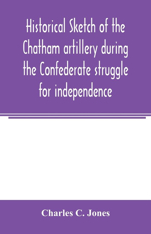 Front cover_Historical sketch of the Chatham artillery during the Confederate struggle for independence