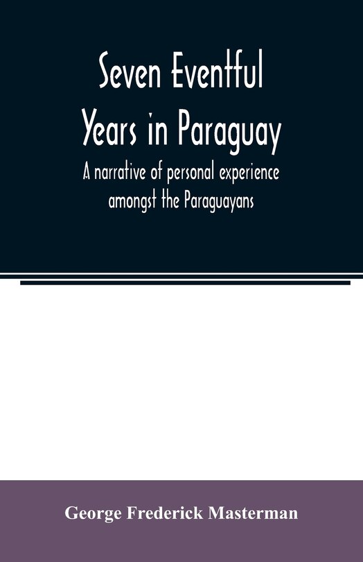 Front cover_Seven eventful years in Paraguay; a narrative of personal experience amongst the Paraguayans