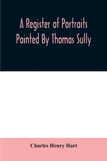 Front cover_A register of portraits painted by Thomas Sully, 1801-1871, arranged and edited with an introduction and notes
