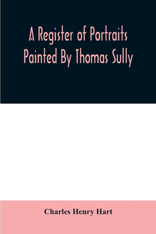 Front cover_A register of portraits painted by Thomas Sully, 1801-1871, arranged and edited with an introduction and notes