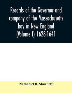 Front cover_Records of the governor and company of the Massachusetts bay in New England (Volume I) 1628-1641.