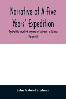 Front cover_Narrative of a five years' expedition, against the revolted negroes of Surinam, in Guiana, on the wild coast of South America; from the year 1772, to 1777